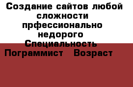 Создание сайтов любой сложности, прфессионально, недорого › Специальность ­ Пограммист › Возраст ­ 38 - Все города Работа » Резюме   . Мордовия респ.